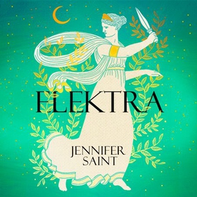 Elektra - The mesmerising story of Troy from the three women at its heart (lydbok) av Jennifer Saint