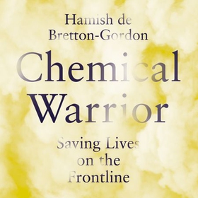 Chemical Warrior - Syria, Salisbury and Saving Lives at War (lydbok) av Hamish de Bretton-Gordon