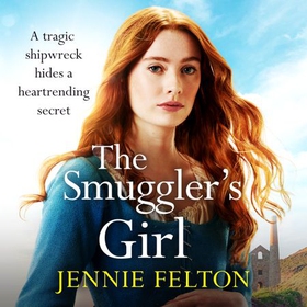 The Smuggler's Girl - A sweeping saga of a family torn apart by tragedy. Will fate reunite them? (lydbok) av Jennie Felton