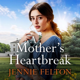 A Mother's Heartbreak - The most emotionally gripping saga you'll read this year (lydbok) av Jennie Felton
