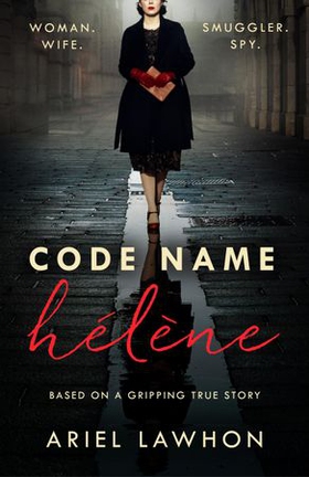 Code Name Hélène - Inspired by true events, a gripping WW2 story by the bestselling author of THE FROZEN RIVER, a GMA Book Club pick (ebok) av Ariel Lawhon