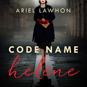 Code Name Hélène - Inspired by true events, a gripping WW2 story by the bestselling author of THE FROZEN RIVER, a GMA Book Club pick (lydbok) av Ariel Lawhon