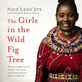 The Girls in the Wild Fig Tree - How One  Girl Fought to Save Herself, Her Sister and Thousands of Girls Worldwide (lydbok) av Nice Leng'ete