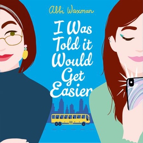 I Was Told It Would Get Easier - The hilarious new novel from the bestselling author of THE BOOKISH LIFE OF NINA HILL (lydbok) av Abbi Waxman