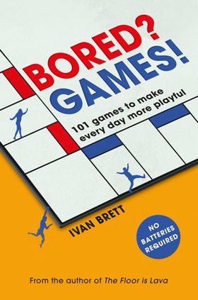 Bored? Games! - 101 games to make every day more playful, from the author of THE FLOOR IS LAVA (ebok) av Ivan Brett