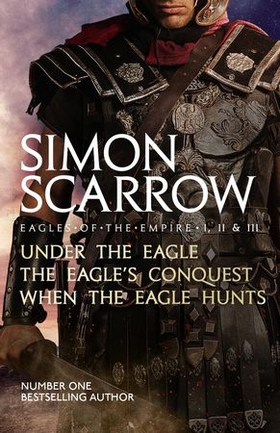 Eagles of the Empire I, II, and III - UNDER THE EAGLE, THE EAGLE'S CONQUEST and WHEN THE EAGLE HUNTS (ebok) av Simon Scarrow