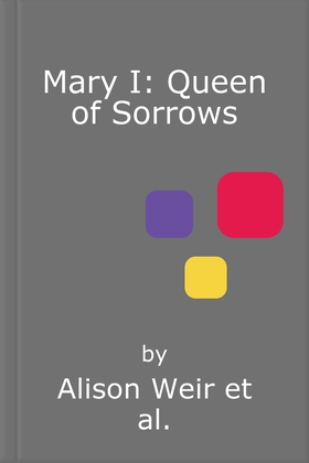 Mary I: Queen of Sorrows (lydbok) av Alison Weir