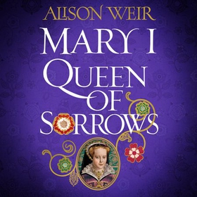 Mary I: Queen of Sorrows