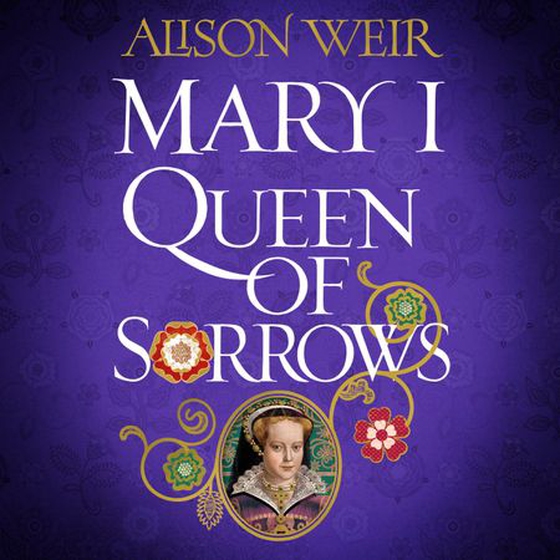 Mary I: Queen of Sorrows (lydbok) av Alison Weir