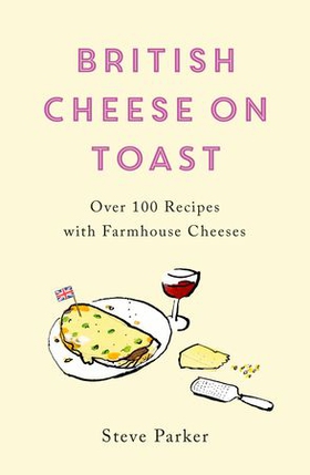 British Cheese on Toast - Over 100 Recipes with Farmhouse Cheeses (ebok) av Ukjent