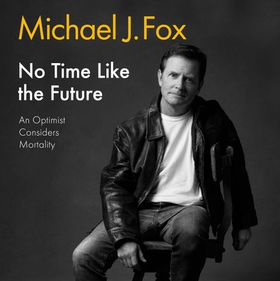 No Time Like the Future - An Optimist Considers Mortality (lydbok) av Michael J Fox