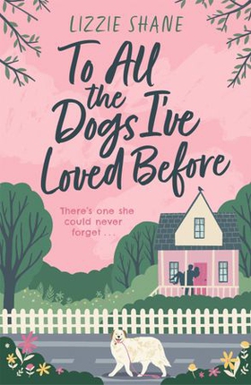 To All the Dogs I've Loved Before - An irresistible second-chance, small-town romance (ebok) av Lizzie Shane
