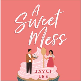 A Sweet Mess - A delicious romantic comedy to devour! (lydbok) av Jayci Lee