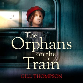 The Orphans on the Train - Gripping historical WW2 fiction perfect for readers of The Tattooist of Auschwitz, inspired by true events (lydbok) av Gill Thompson