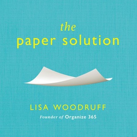 The Paper Solution - What to Shred, What to Save, and How to Stop It From Taking Over Your Life (lydbok) av Lisa Woodruff