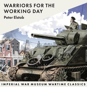 Warriors for the Working Day - Imperial War Museum Wartime Classics (lydbok) av Peter Elstob