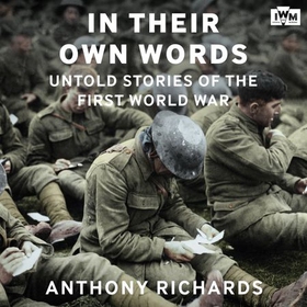 In Their Own Words - Untold Stories of the First World War (lydbok) av Anthony Richards