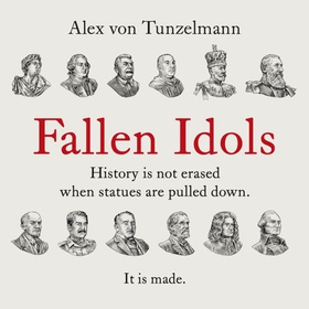 Fallen Idols - History is not erased when statues are pulled down. It is made. (lydbok) av Alex Von Tunzelmann