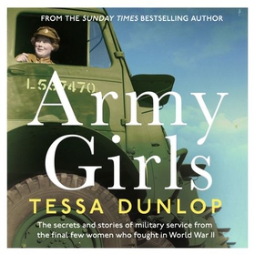 Army Girls - The secrets and stories of military service from the final few women who fought in World War II (lydbok) av Tessa Dunlop