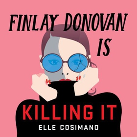 Finlay Donovan Is Killing It - Could being mistaken for a hitwoman solve everything? (lydbok) av Elle Cosimano