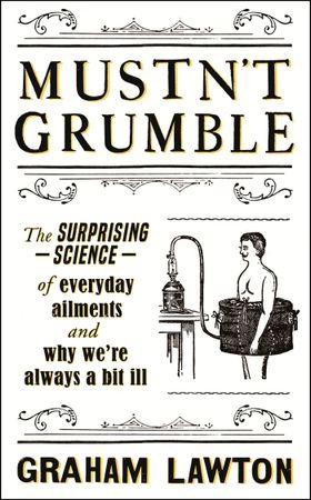 Mustn't Grumble - The surprising science of everyday ailments and why we're always a bit ill (ebok) av Graham Lawton