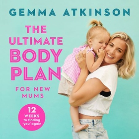 The Ultimate Body Plan for New Mums - 12 Weeks to Finding You Again (lydbok) av Gemma Atkinson