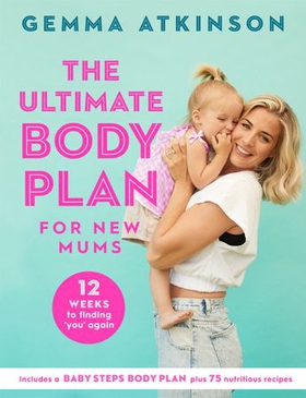 The Ultimate Body Plan for New Mums - 12 Weeks to Finding You Again (ebok) av Gemma Atkinson