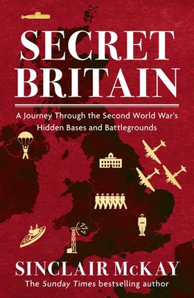 Secret Britain - A journey through the Second World War's hidden bases and battlegrounds (ebok) av Sinclair McKay