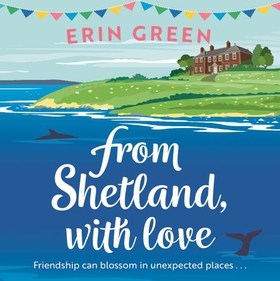 From Shetland, With Love - Friendship can blossom in unexpected places...a heartwarming and uplifting staycation treat of a read! (lydbok) av Erin Green