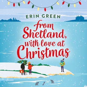 From Shetland, With Love at Christmas - The ultimate heartwarming, seasonal treat of friendship, love and creative crafting! (lydbok) av Erin Green