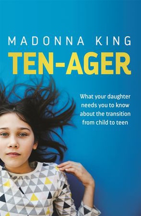 Ten-Ager - What your daughter needs you to know about the transition from child to teen (ebok) av Madonna King