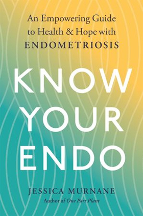 Know Your Endo - An Empowering Guide to Health and Hope With Endometriosis (ebok) av Jessica Murnane