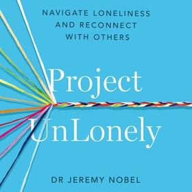 Project UnLonely - Navigate Loneliness and Reconnect with Others (lydbok) av Jeremy Nobel