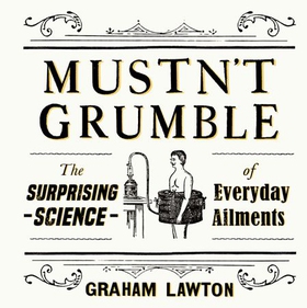 Mustn't Grumble - The surprising science of everyday ailments and why we're always a bit ill (lydbok) av Graham Lawton