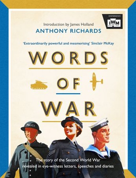 Words of War - The story of the Second World War revealed in eye-witness letters, speeches and diaries (ebok) av Anthony Richards