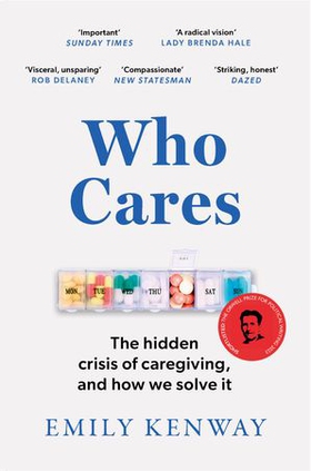 Who Cares - The Hidden Crisis of Caregiving, and How We Solve It - the 2023 Orwell Prize Finalist (ebok) av Emily Kenway