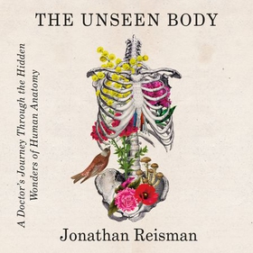 The Unseen Body - A Doctor's Journey Through the Hidden Wonders of Human Anatomy (lydbok) av Jonathan Reisman