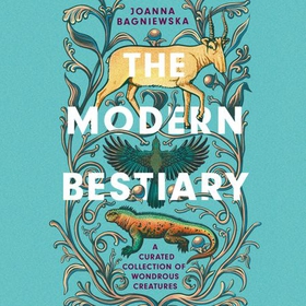 The Modern Bestiary - A Curated Collection of Wondrous Creatures (lydbok) av Joanna Bagniewska
