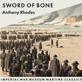 Sword of Bone - Imperial War Museum Wartime Classics (lydbok) av Anthony Rhodes