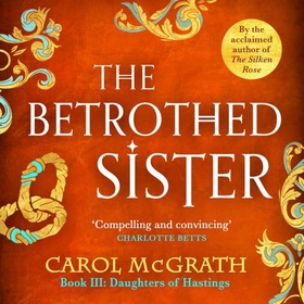 The Betrothed Sister - The Daughters of Hastings Trilogy (lydbok) av Carol McGrath