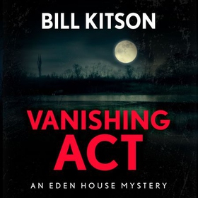 Vanishing Act - The third book in a suspenseful and chilling mystery series (The Eden House Mysteries, Book Three) (lydbok) av Bill Kitson