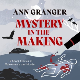 Mystery in the Making - Eighteen short stories of murder, mystery and mayhem (lydbok) av Ann Granger