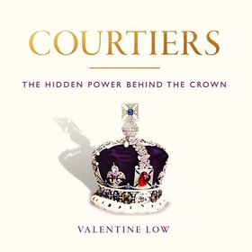 Courtiers - The Sunday Times bestselling inside story of the power behind the crown (lydbok) av Ukjent