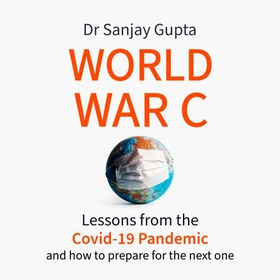 World War C - Lessons from the Covid-19 Pandemic and How to Prepare for the Next One (lydbok) av Sanjay Gupta