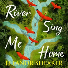 River Sing Me Home - A powerful, uplifting novel of a remarkable journey to find family, inspired by true events (lydbok) av Eleanor Shearer
