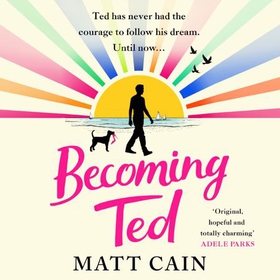 Becoming Ted - The joyful and uplifting novel from the author of The Secret Life of Albert Entwistle (lydbok) av Matt Cain