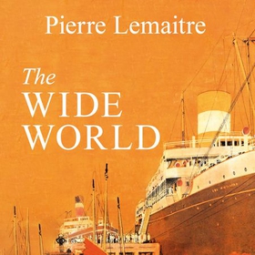 The Wide World - An epic novel of family fortune, twisted secrets and love - the first volume in THE GLORIOUS YEARS series (lydbok) av Pierre Lemaitre
