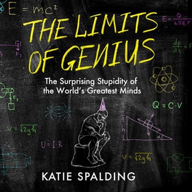 The Limits of Genius - The Surprising Stupidity of the World's Greatest Minds (lydbok) av Katie Spalding