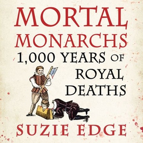Mortal Monarchs - 1000 Years of Royal Deaths (lydbok) av Suzie Edge