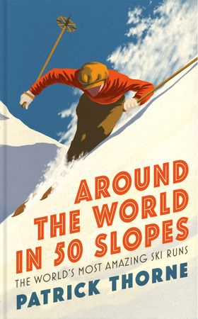Around The World in 50 Slopes - The stories behind the world's most amazing ski runs (ebok) av Patrick Thorne